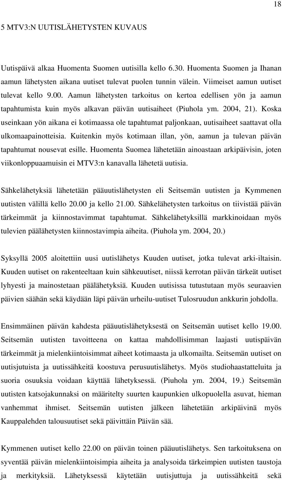 Koska useinkaan yön aikana ei kotimaassa ole tapahtumat paljonkaan, uutisaiheet saattavat olla ulkomaapainotteisia.
