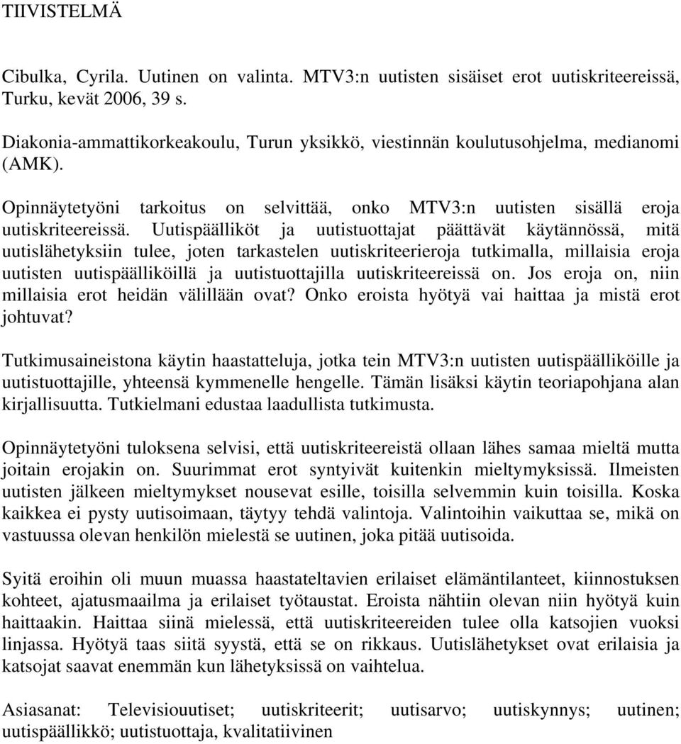 Uutispäälliköt ja uutistuottajat päättävät käytännössä, mitä uutislähetyksiin tulee, joten tarkastelen uutiskriteerieroja tutkimalla, millaisia eroja uutisten uutispäälliköillä ja uutistuottajilla
