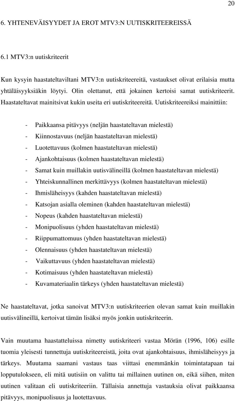 Uutiskriteereiksi mainittiin: - Paikkaansa pitävyys (neljän haastateltavan mielestä) - Kiinnostavuus (neljän haastateltavan mielestä) - Luotettavuus (kolmen haastateltavan mielestä) - Ajankohtaisuus