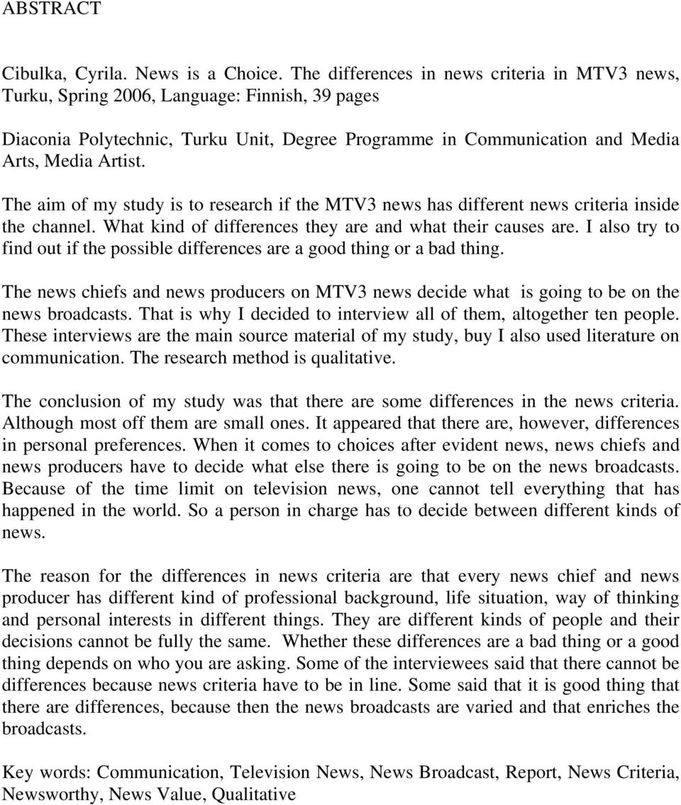 The aim of my study is to research if the MTV3 news has different news criteria inside the channel. What kind of differences they are and what their causes are.