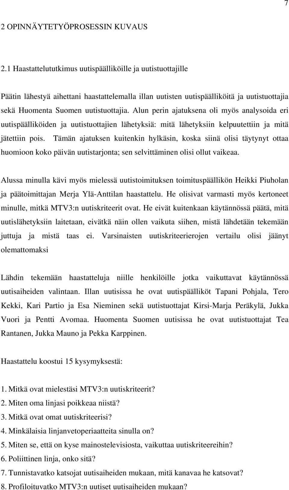 Alun perin ajatuksena oli myös analysoida eri uutispäälliköiden ja uutistuottajien lähetyksiä: mitä lähetyksiin kelpuutettiin ja mitä jätettiin pois.