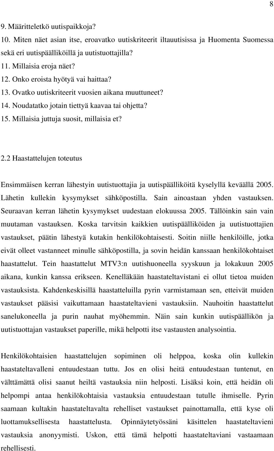 2 Haastattelujen toteutus Ensimmäisen kerran lähestyin uutistuottajia ja uutispäälliköitä kyselyllä keväällä 2005. Lähetin kullekin kysymykset sähköpostilla. Sain ainoastaan yhden vastauksen.