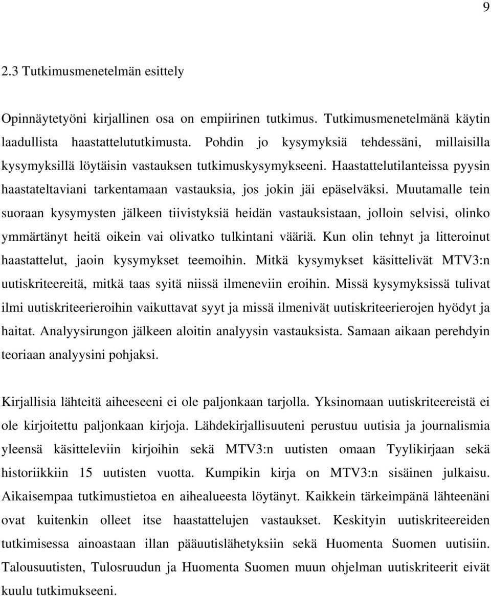 Muutamalle tein suoraan kysymysten jälkeen tiivistyksiä heidän vastauksistaan, jolloin selvisi, olinko ymmärtänyt heitä oikein vai olivatko tulkintani vääriä.