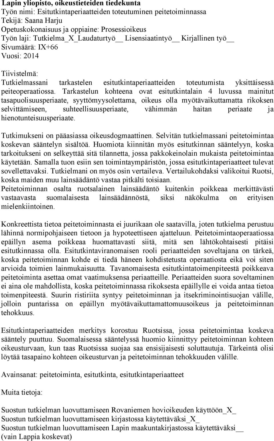 Tarkastelun kohteena ovat esitutkintalain 4 luvussa mainitut tasapuolisuusperiaate, syyttömyysolettama, oikeus olla myötävaikuttamatta rikoksen selvittämiseen, suhteellisuusperiaate, vähimmän haitan