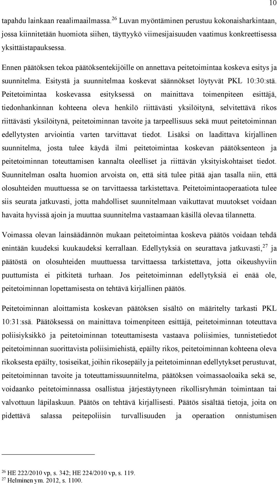 Peitetoimintaa koskevassa esityksessä on mainittava toimenpiteen esittäjä, tiedonhankinnan kohteena oleva henkilö riittävästi yksilöitynä, selvitettävä rikos riittävästi yksilöitynä, peitetoiminnan