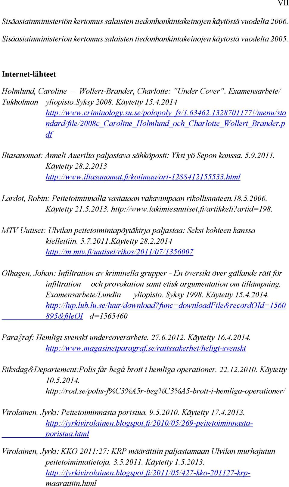 1328701177!/menu/sta ndard/file/2008c_caroline_holmlund_och_charlotte_wollert_brander.p df Iltasanomat: Anneli Auerilta paljastava sähköposti: Yksi yö Sepon kanssa. 5.9.2011. Käytetty 28.2.2013 http://www.