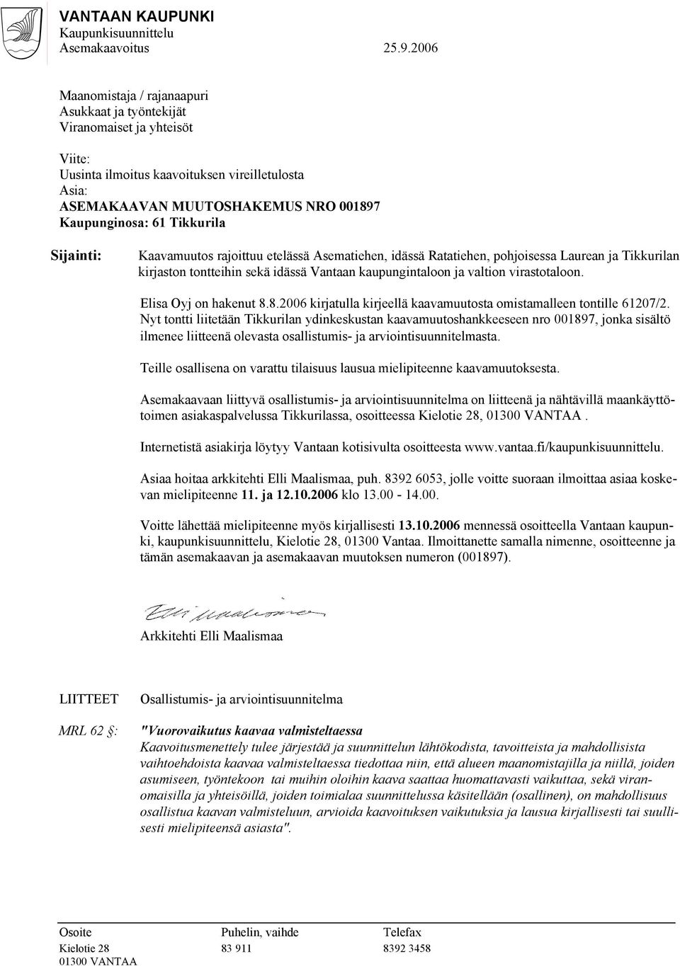 Tikkurila Sijainti: Kaavamuutos rajoittuu etelässä Asematiehen, idässä Ratatiehen, pohjoisessa Laurean ja Tikkurilan kirjaston tontteihin sekä idässä Vantaan kaupungintaloon ja valtion virastotaloon.