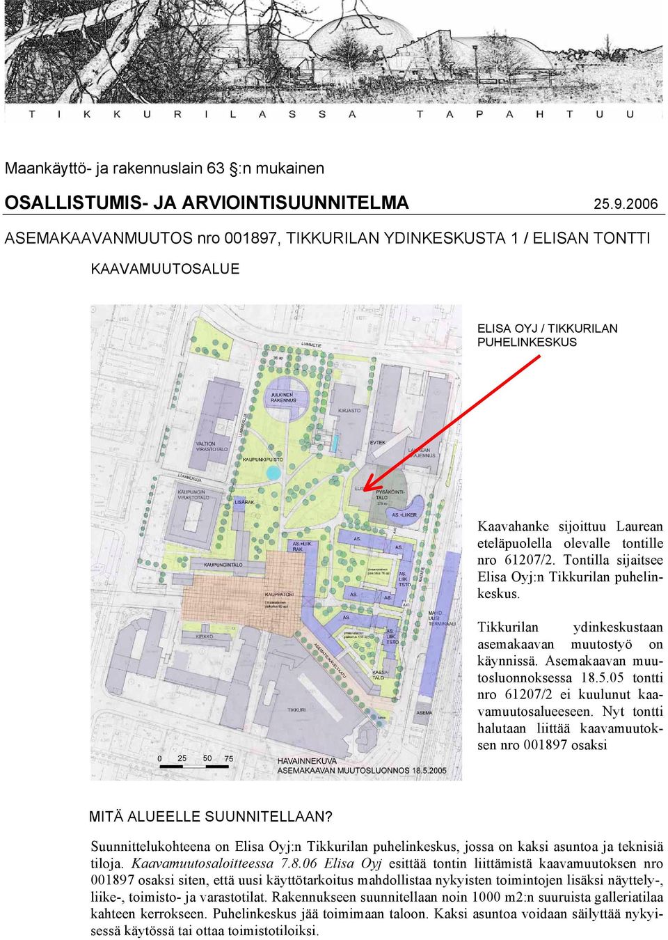 61207/2. Tontilla sijaitsee Elisa Oyj:n Tikkurilan puhelinkeskus. Tikkurilan ydinkeskustaan asemakaavan muutostyö on käynnissä. Asemakaavan muutosluonnoksessa 18.5.