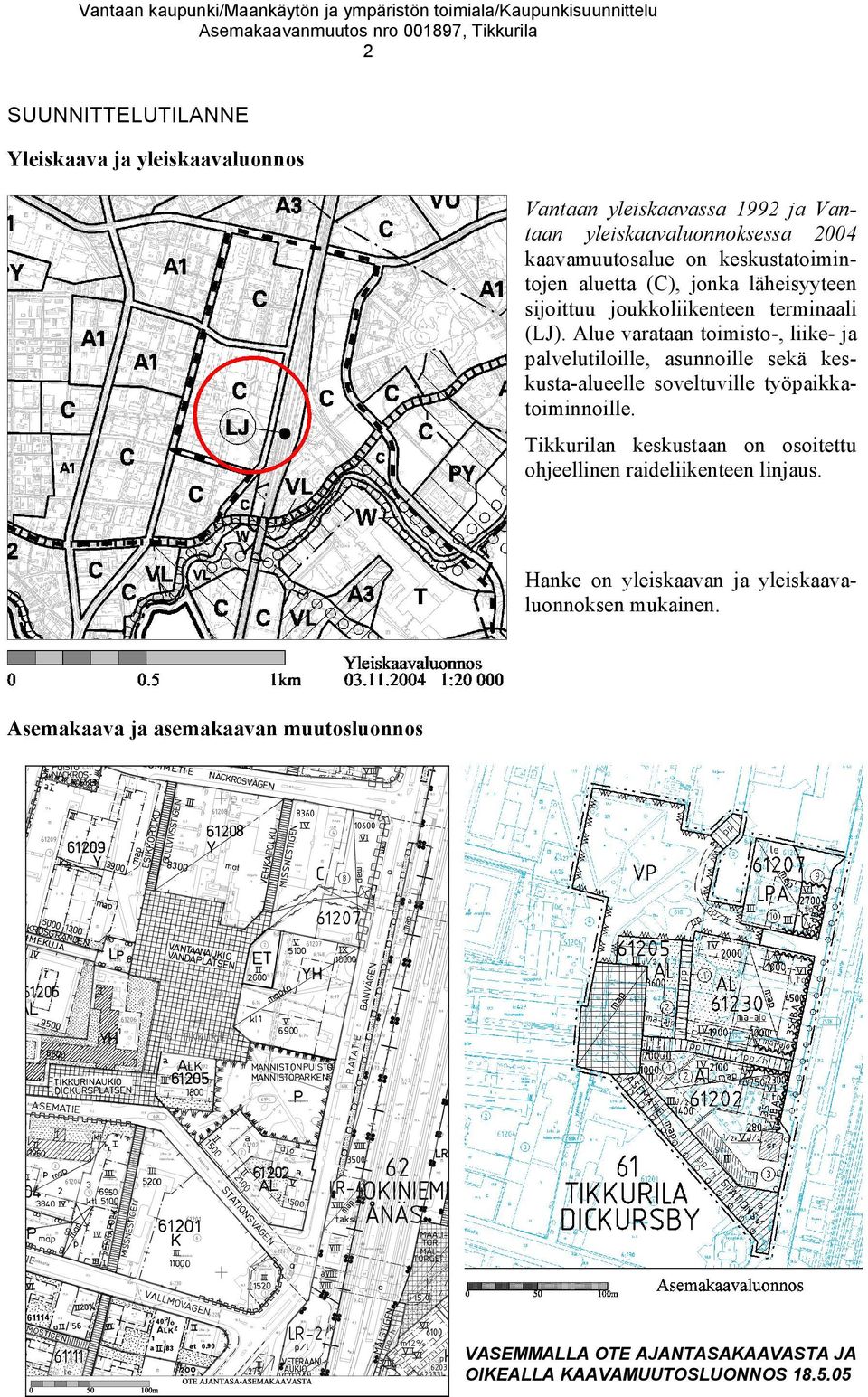 Alue varataan toimisto-, liike- ja palvelutiloille, asunnoille sekä keskusta-alueelle soveltuville työpaikkatoiminnoille.