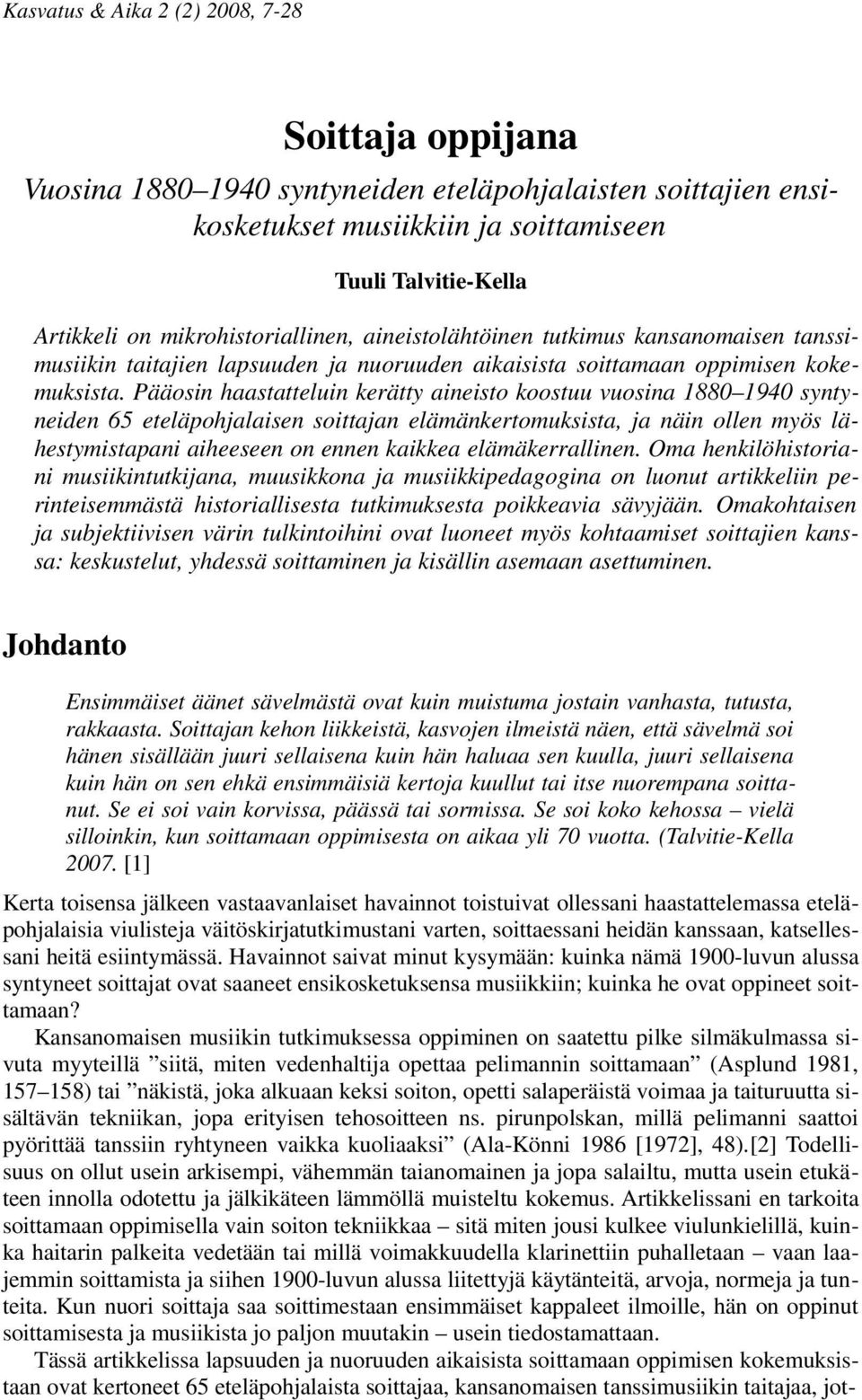 Pääosin haastatteluin kerätty aineisto koostuu vuosina 1880 1940 syntyneiden 65 eteläpohjalaisen soittajan elämänkertomuksista, ja näin ollen myös lähestymistapani aiheeseen on ennen kaikkea