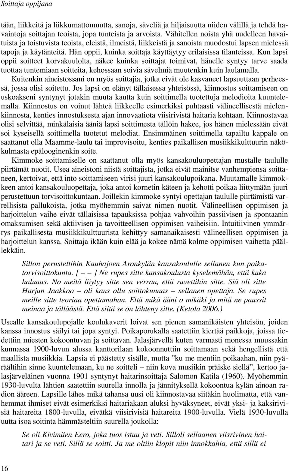 Hän oppii, kuinka soittaja käyttäytyy erilaisissa tilanteissa.