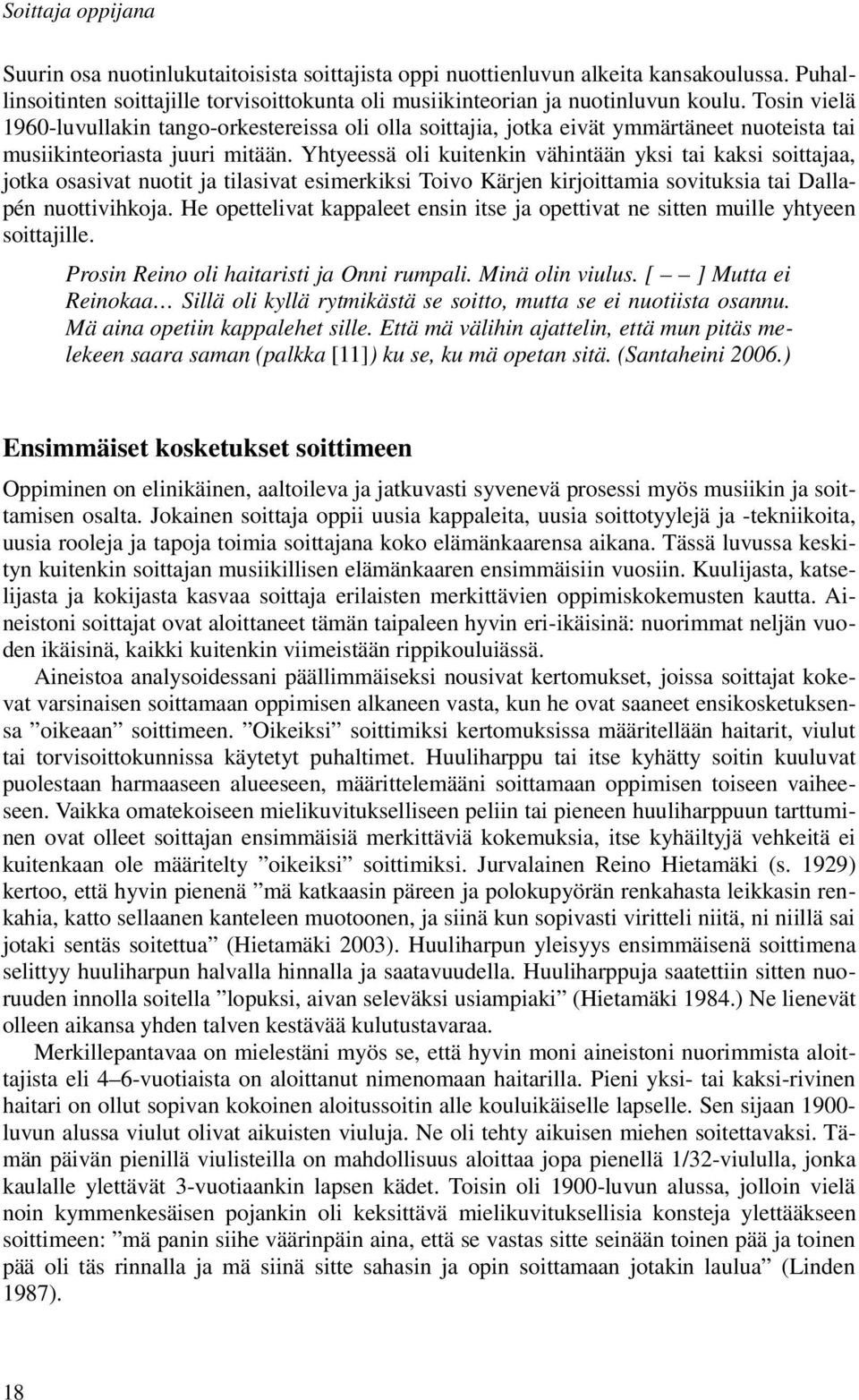 Yhtyeessä oli kuitenkin vähintään yksi tai kaksi soittajaa, jotka osasivat nuotit ja tilasivat esimerkiksi Toivo Kärjen kirjoittamia sovituksia tai Dallapén nuottivihkoja.