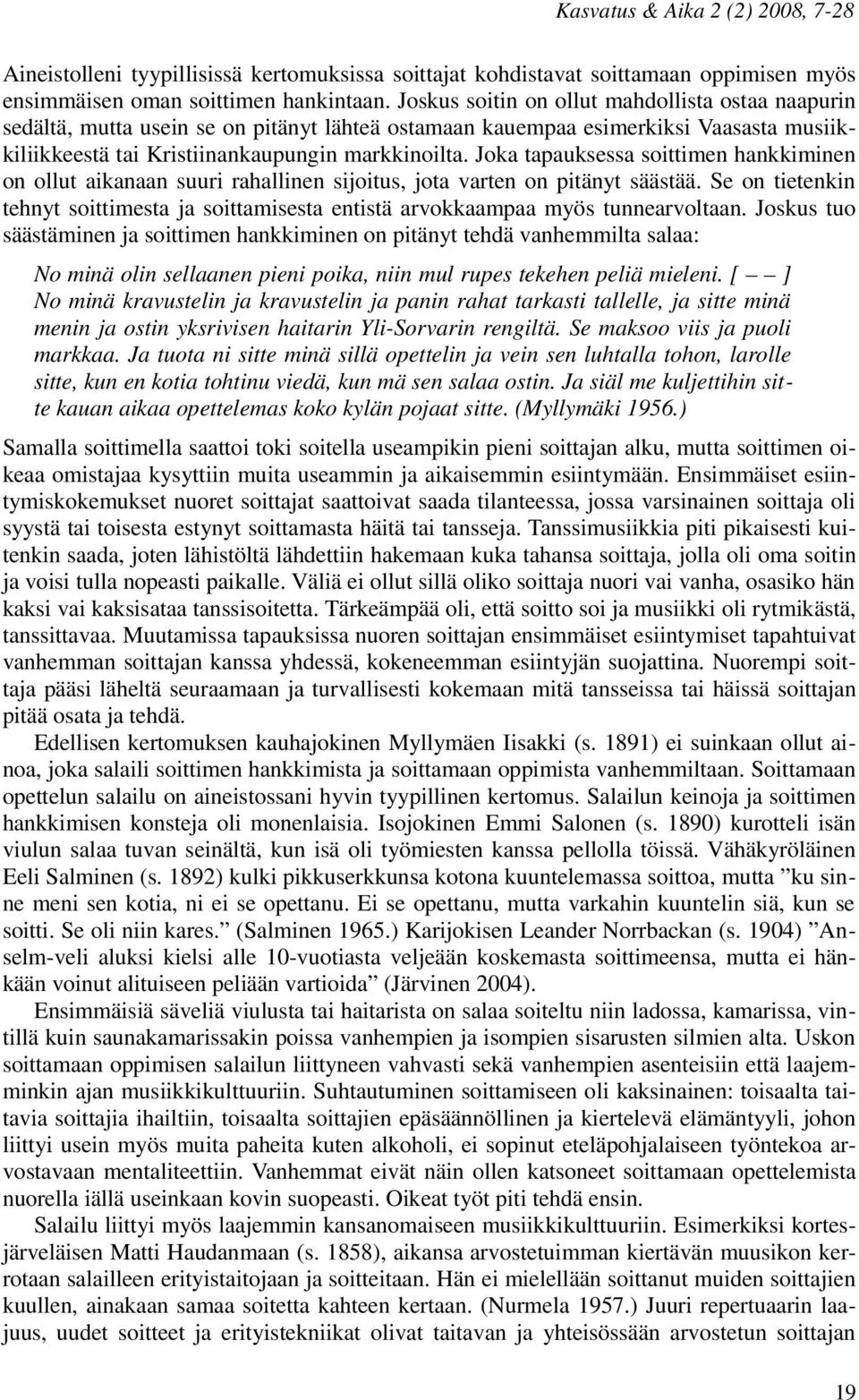 Joka tapauksessa soittimen hankkiminen on ollut aikanaan suuri rahallinen sijoitus, jota varten on pitänyt säästää.
