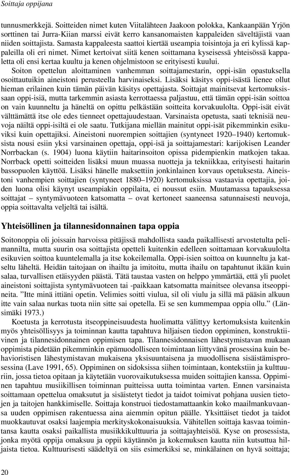 Samasta kappaleesta saattoi kiertää useampia toisintoja ja eri kylissä kappaleilla oli eri nimet.