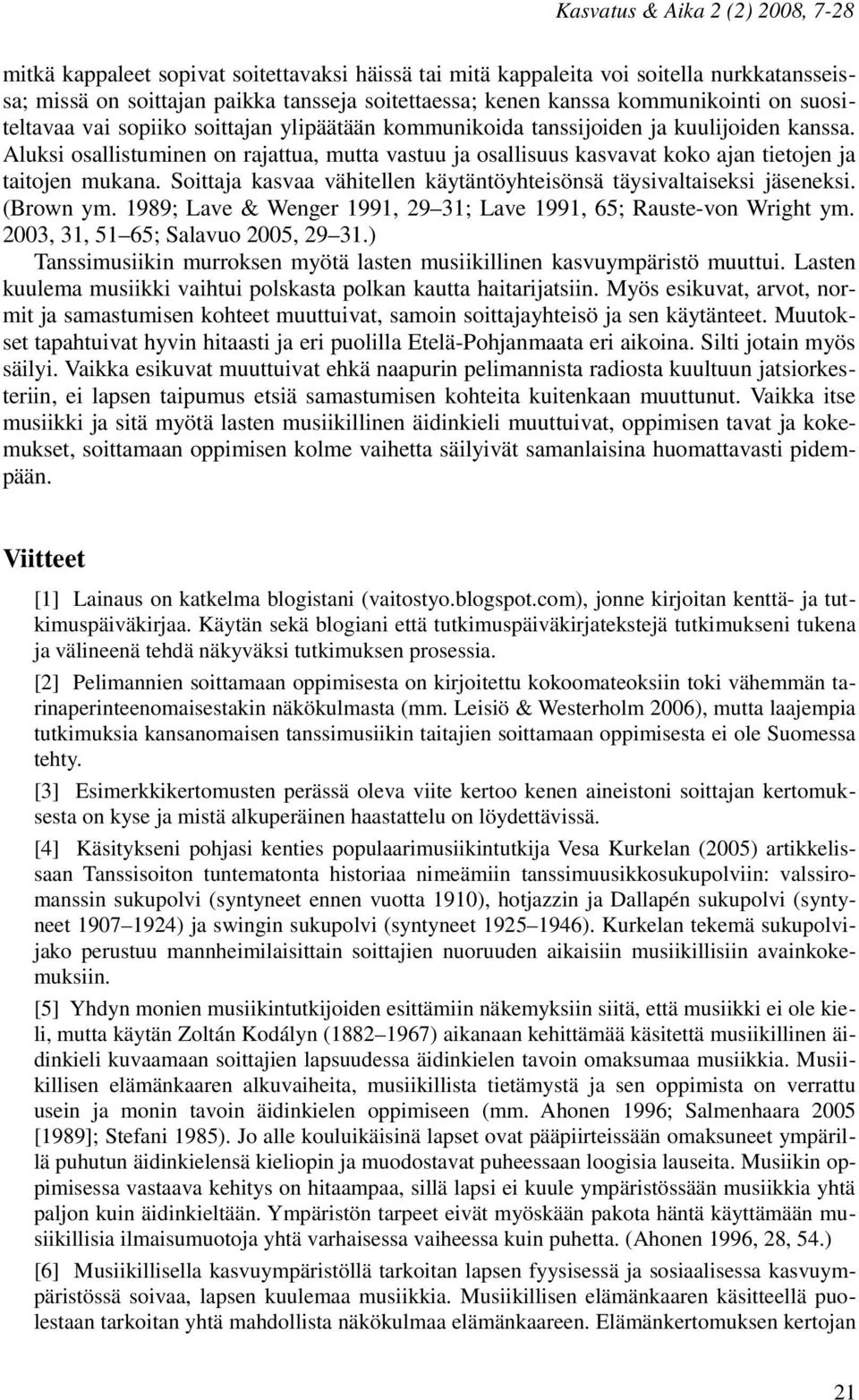 Aluksi osallistuminen on rajattua, mutta vastuu ja osallisuus kasvavat koko ajan tietojen ja taitojen mukana. Soittaja kasvaa vähitellen käytäntöyhteisönsä täysivaltaiseksi jäseneksi. (Brown ym.