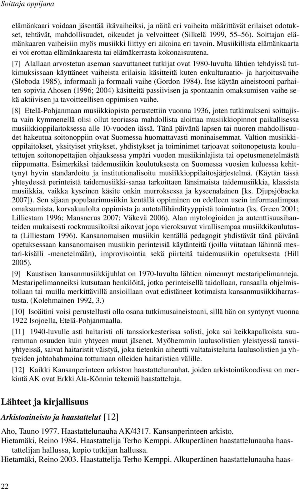 [7] Alallaan arvostetun aseman saavuttaneet tutkijat ovat 1980-luvulta lähtien tehdyissä tutkimuksissaan käyttäneet vaiheista erilaisia käsitteitä kuten enkulturaatio- ja harjoitusvaihe (Sloboda