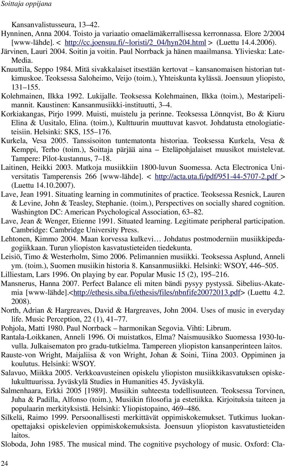 Mitä sivakkalaiset itsestään kertovat kansanomaisen historian tutkimuskoe. Teoksessa Saloheimo, Veijo (toim.), Yhteiskunta kylässä. Joensuun yliopisto, 131 155. Kolehmainen, Ilkka 1992. Lukijalle.