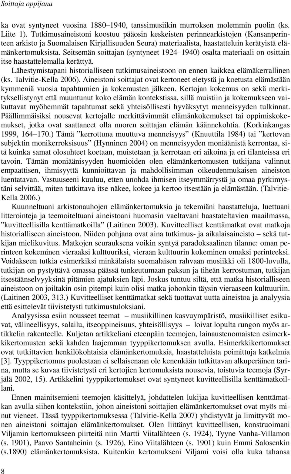 Seitsemän soittajan (syntyneet 1924 1940) osalta materiaali on osittain itse haastattelemalla kerättyä. Lähestymistapani historialliseen tutkimusaineistoon on ennen kaikkea elämäkerrallinen (ks.