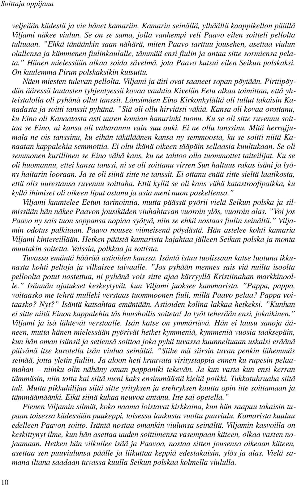Ehkä tänäänkin saan nähärä, miten Paavo tarttuu jousehen, asettaa viulun olallensa ja kämmenen fiulinkaulalle, tämmää ensi fiulin ja antaa sitte sormiensa pelata.