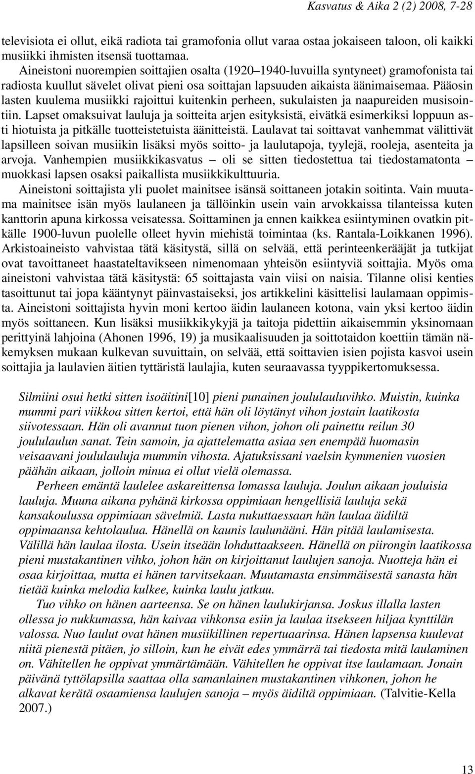 Pääosin lasten kuulema musiikki rajoittui kuitenkin perheen, sukulaisten ja naapureiden musisointiin.