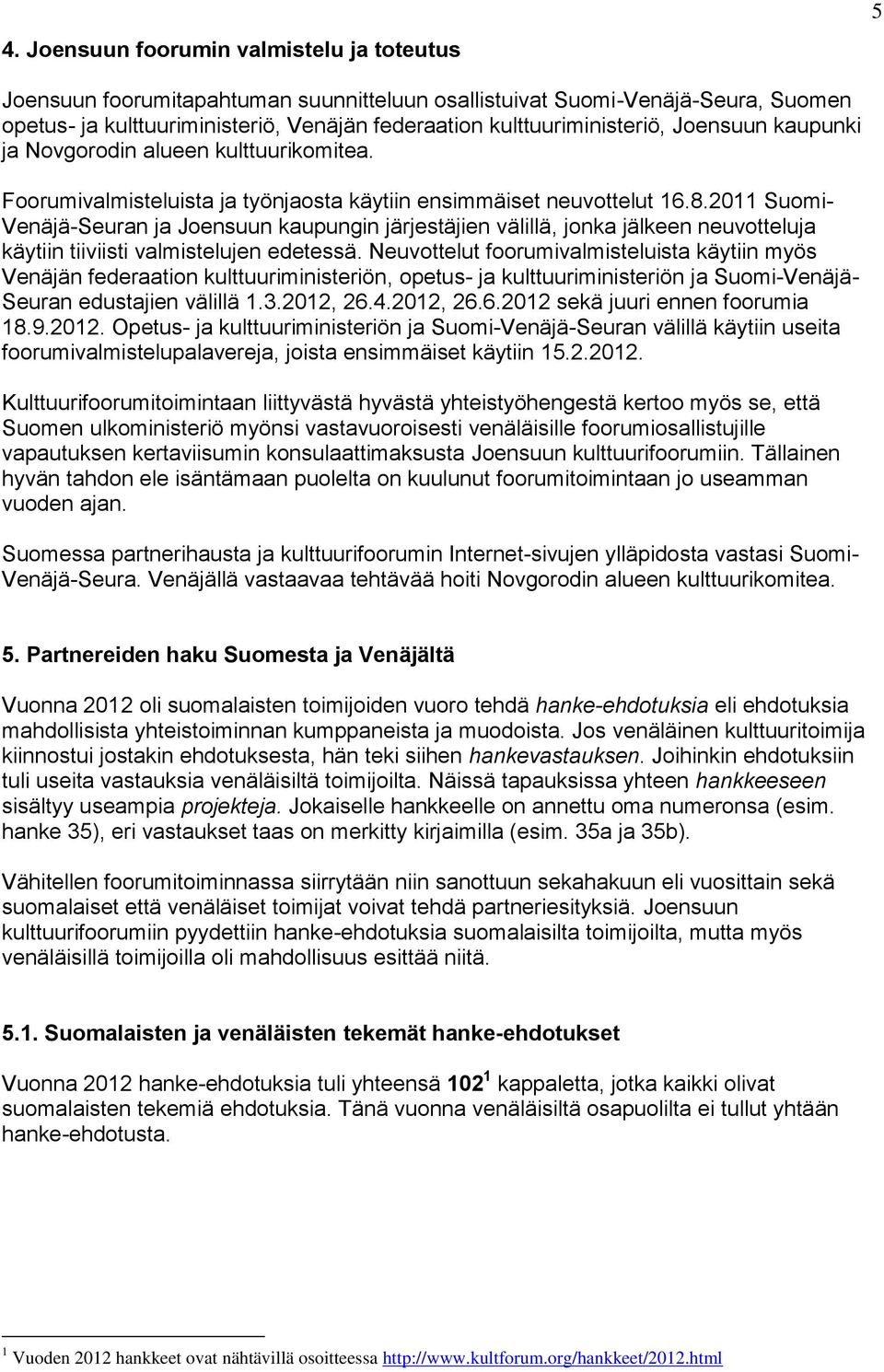 2011 Suomi- Venäjä-Seuran ja Joensuun kaupungin järjestäjien välillä, jonka jälkeen neuvotteluja käytiin tiiviisti valmistelujen edetessä.
