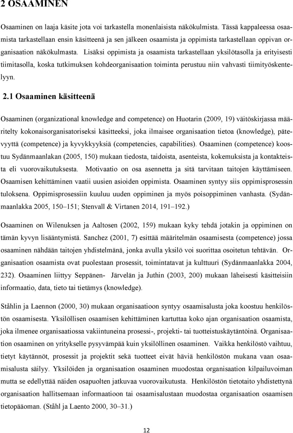 Lisäksi oppimista ja osaamista tarkastellaan yksilötasolla ja erityisesti tiimitasolla, koska tutkimuksen kohdeorganisaation toiminta perustuu niin vahvasti tiimityöskentelyyn. 2.