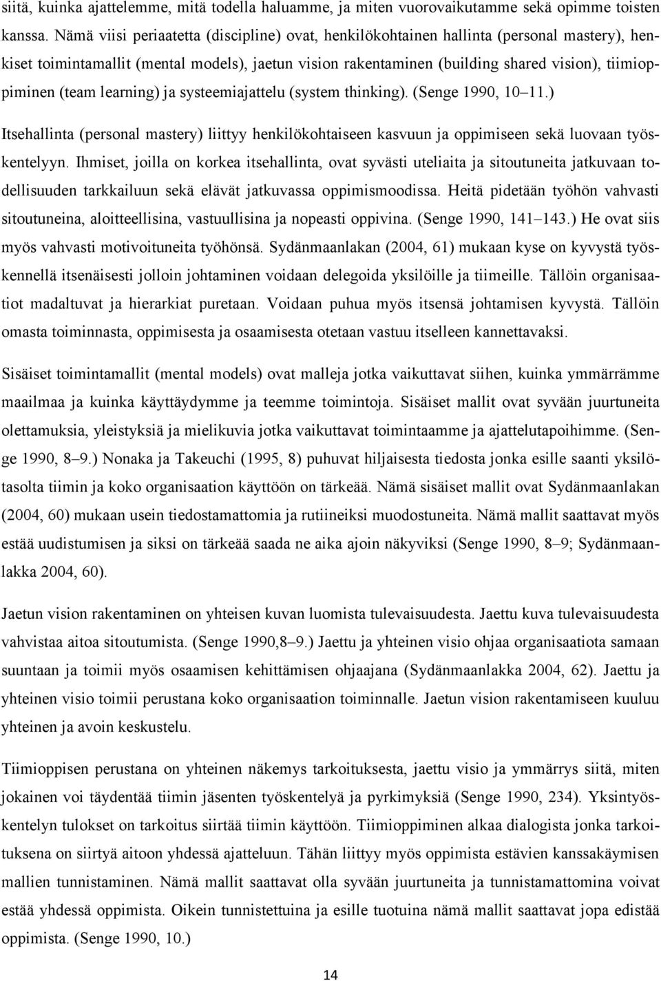 (team learning) ja systeemiajattelu (system thinking). (Senge 1990, 10 11.) Itsehallinta (personal mastery) liittyy henkilökohtaiseen kasvuun ja oppimiseen sekä luovaan työskentelyyn.