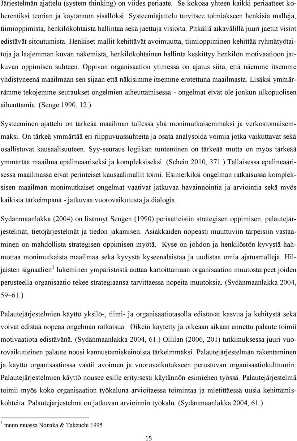 Henkiset mallit kehittävät avoimuutta, tiimioppiminen kehittää ryhmätyötaitoja ja laajemman kuvan näkemistä, henkilökohtainen hallinta keskittyy henkilön motivaatioon jatkuvan oppimisen suhteen.