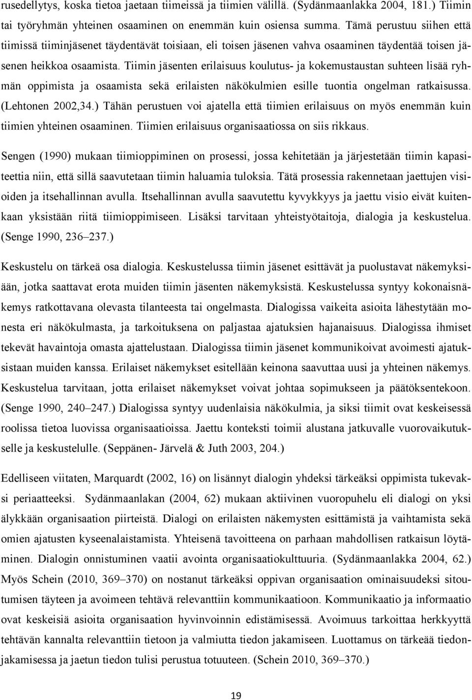 Tiimin jäsenten erilaisuus koulutus- ja kokemustaustan suhteen lisää ryhmän oppimista ja osaamista sekä erilaisten näkökulmien esille tuontia ongelman ratkaisussa. (Lehtonen 2002,34.