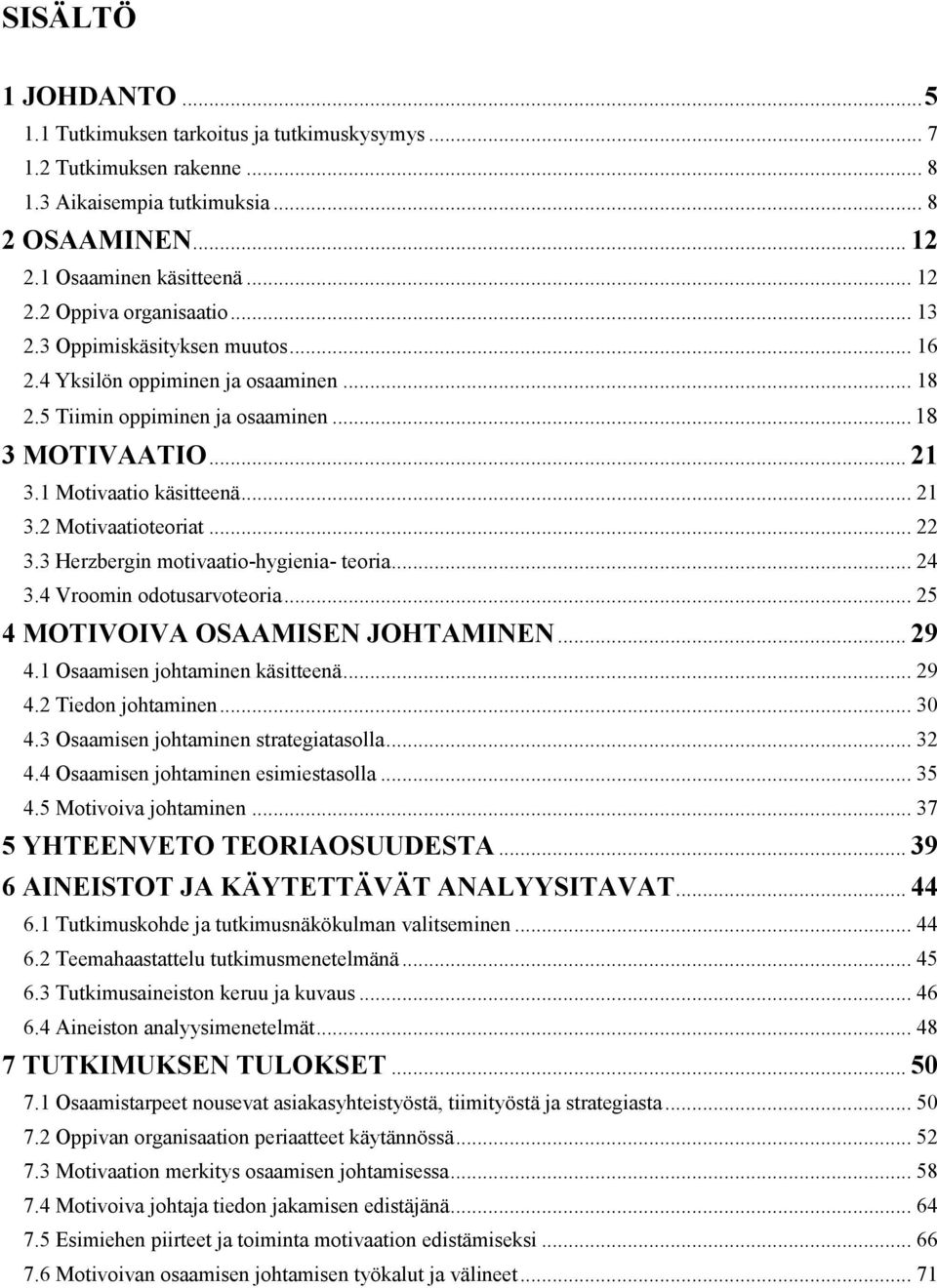 .. 22 3.3 Herzbergin motivaatio-hygienia- teoria... 24 3.4 Vroomin odotusarvoteoria... 25 4 MOTIVOIVA OSAAMISEN JOHTAMINEN... 29 4.1 Osaamisen johtaminen käsitteenä... 29 4.2 Tiedon johtaminen... 30 4.