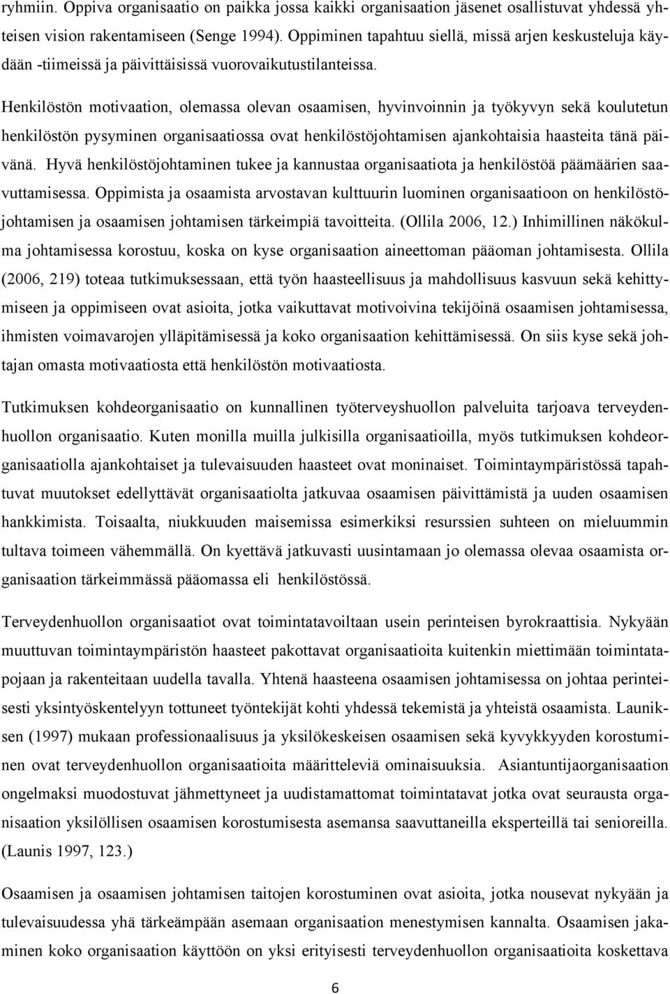 Henkilöstön motivaation, olemassa olevan osaamisen, hyvinvoinnin ja työkyvyn sekä koulutetun henkilöstön pysyminen organisaatiossa ovat henkilöstöjohtamisen ajankohtaisia haasteita tänä päivänä.