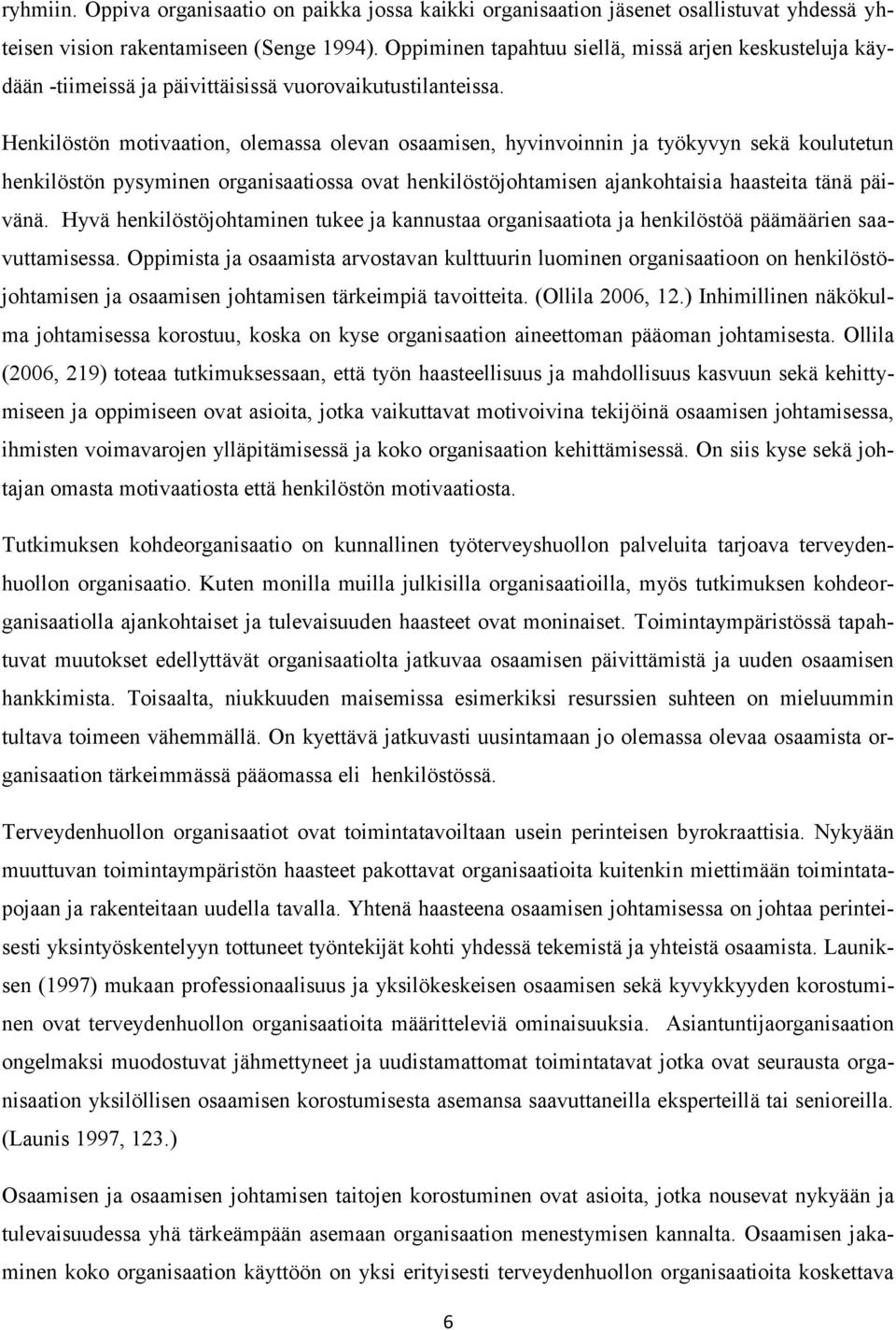 Henkilöstön motivaation, olemassa olevan osaamisen, hyvinvoinnin ja työkyvyn sekä koulutetun henkilöstön pysyminen organisaatiossa ovat henkilöstöjohtamisen ajankohtaisia haasteita tänä päivänä.