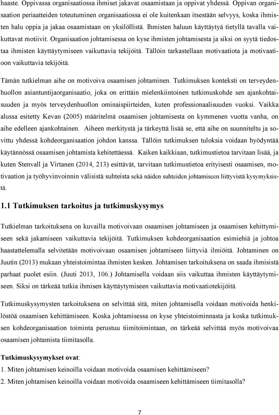 Ihmisten haluun käyttäytyä tietyllä tavalla vaikuttavat motiivit. Organisaation johtamisessa on kyse ihmisten johtamisesta ja siksi on syytä tiedostaa ihmisten käyttäytymiseen vaikuttavia tekijöitä.