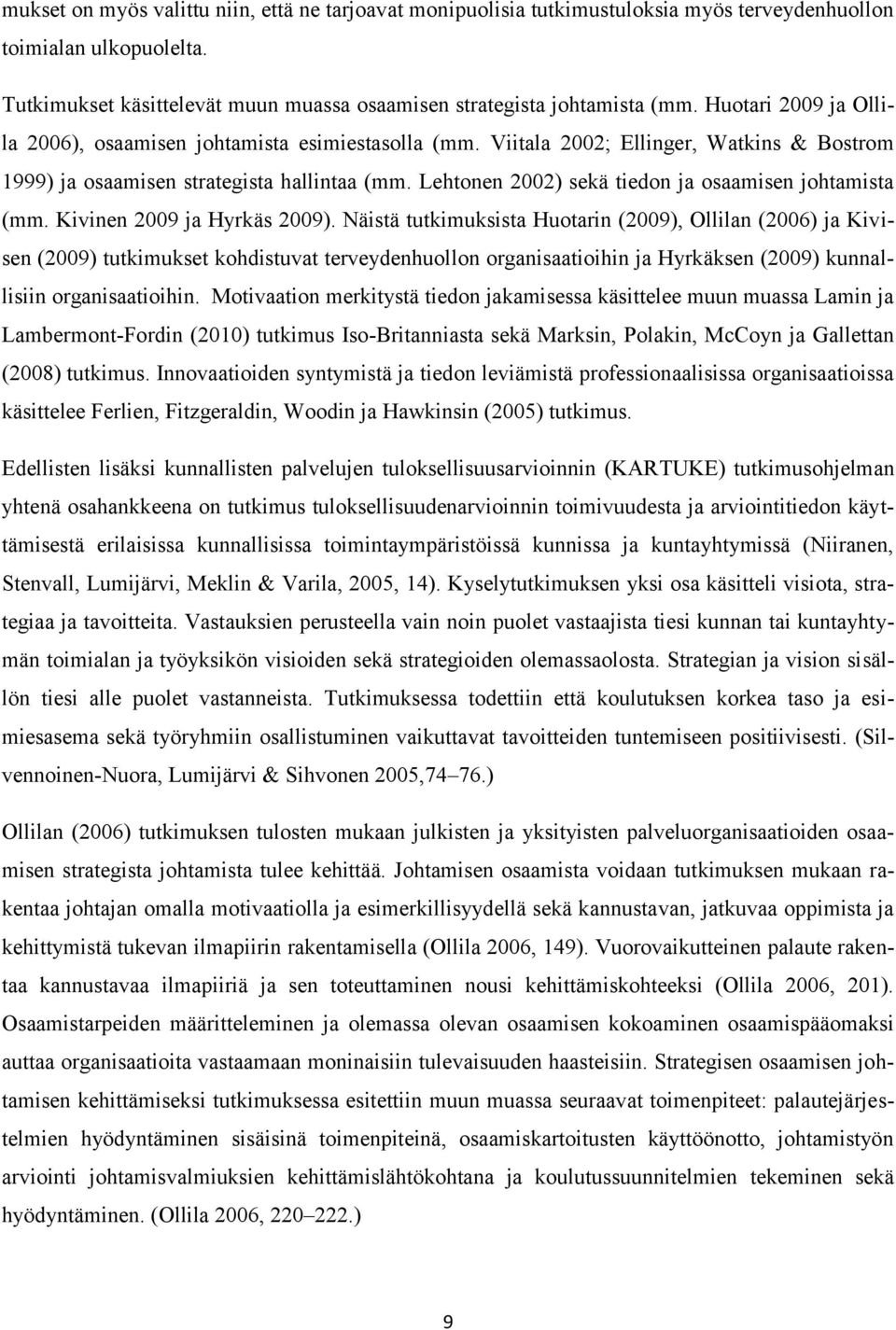 Lehtonen 2002) sekä tiedon ja osaamisen johtamista (mm. Kivinen 2009 ja Hyrkäs 2009).