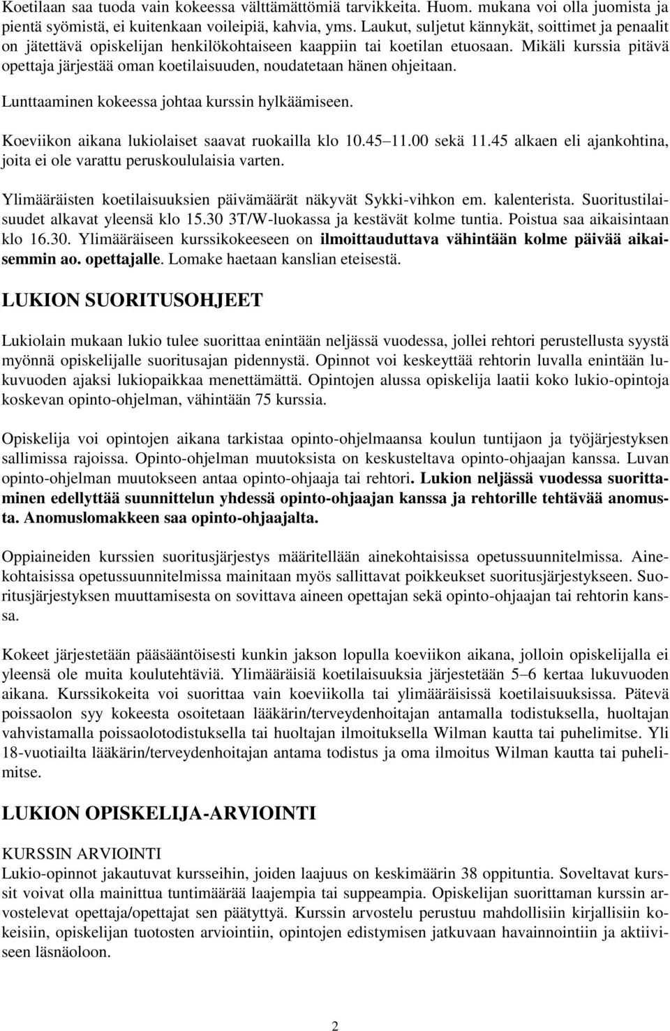 Mikäli kurssia pitävä opettaja järjestää oman koetilaisuuden, noudatetaan hänen ohjeitaan. Lunttaaminen kokeessa johtaa kurssin hylkäämiseen. Koeviikon aikana lukiolaiset saavat ruokailla klo 10.