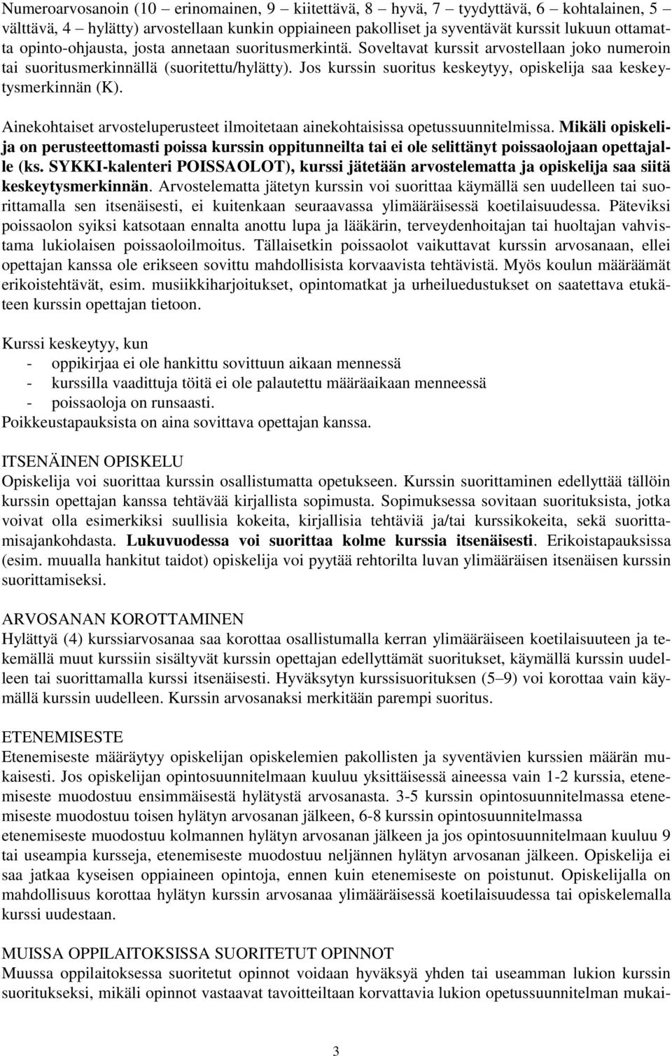 Jos kurssin suoritus keskeytyy, opiskelija saa keskeytysmerkinnän (K). Ainekohtaiset arvosteluperusteet ilmoitetaan ainekohtaisissa opetussuunnitelmissa.