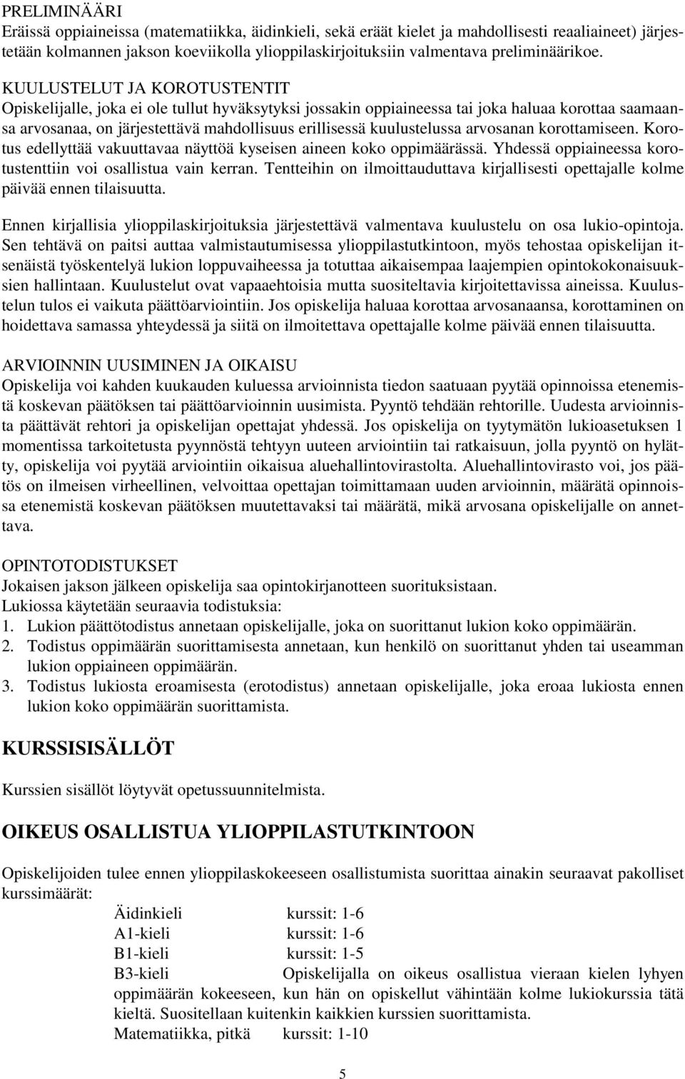 KUULUSTELUT JA KOROTUSTENTIT Opiskelijalle, joka ei ole tullut hyväksytyksi jossakin oppiaineessa tai joka haluaa korottaa saamaansa arvosanaa, on järjestettävä mahdollisuus erillisessä kuulustelussa