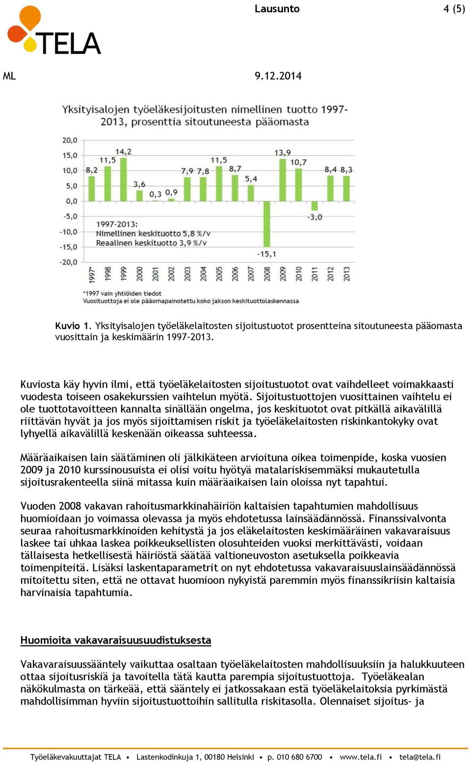 Sijoitustuottojen vuosittainen vaihtelu ei ole tuottotavoitteen kannalta sinällään ongelma, jos keskituotot ovat pitkällä aikavälillä riittävän hyvät ja jos myös sijoittamisen riskit ja