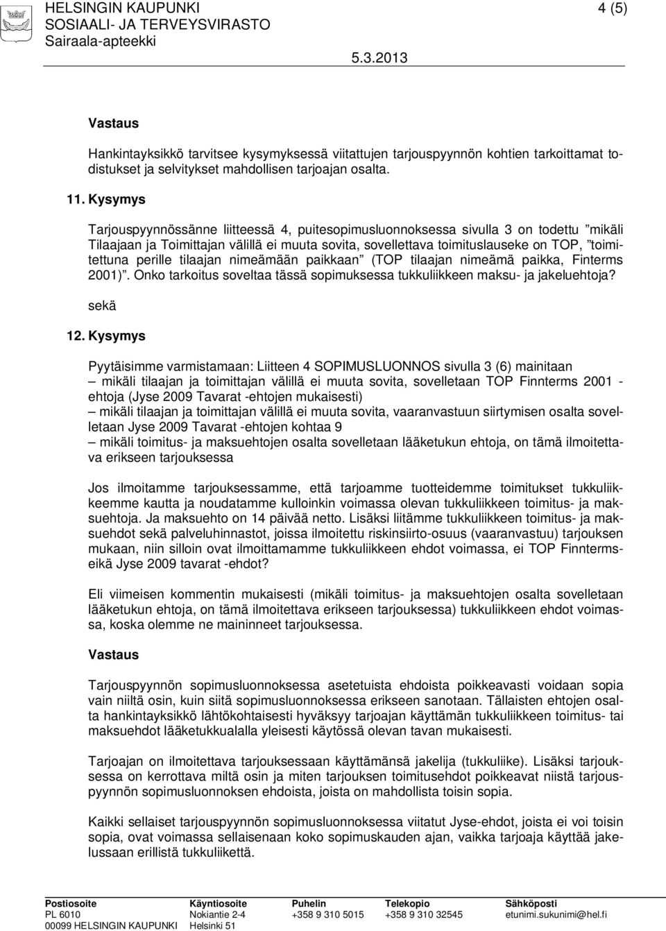 perille tilaajan nimeämään paikkaan (TOP tilaajan nimeämä paikka, Finterms 2001). Onko tarkoitus soveltaa tässä sopimuksessa tukkuliikkeen maksu- ja jakeluehtoja? sekä 12.