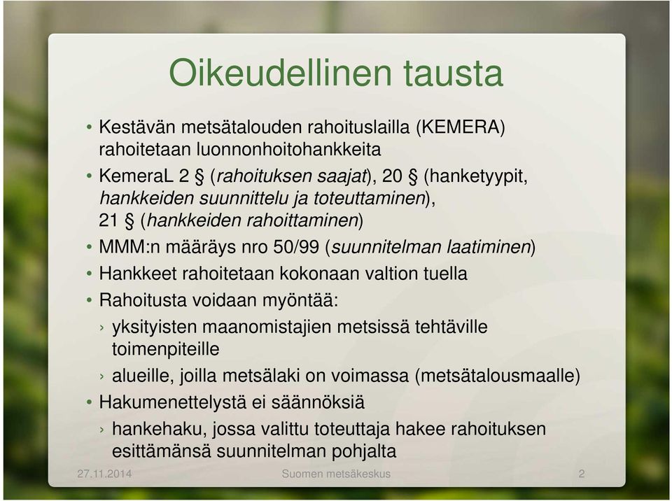 valtion tuella Rahoitusta voidaan myöntää: yksityisten maanomistajien metsissä tehtäville toimenpiteille alueille, joilla metsälaki on voimassa