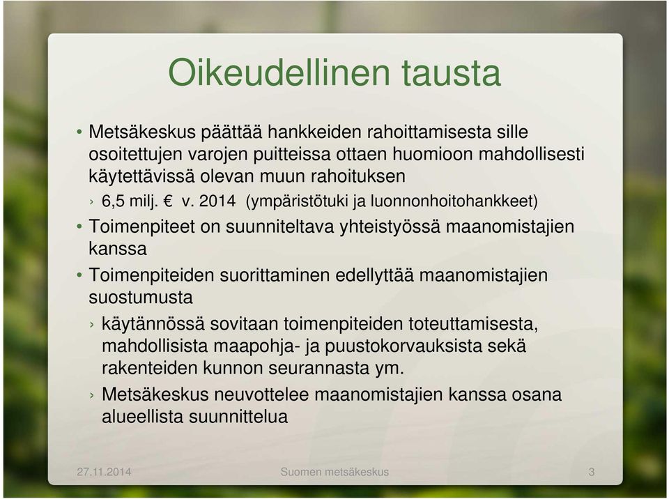 2014 (ympäristötuki ja luonnonhoitohankkeet) Toimenpiteet on suunniteltava yhteistyössä maanomistajien kanssa Toimenpiteiden suorittaminen edellyttää