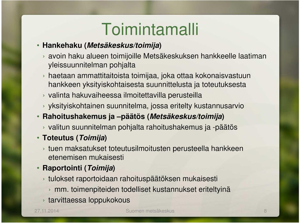 Rahoitushakemus ja päätös (Metsäkeskus/toimija) valitun suunnitelman pohjalta rahoitushakemus ja -päätös Toteutus (Toimija) tuen maksatukset toteutusilmoitusten perusteella hankkeen