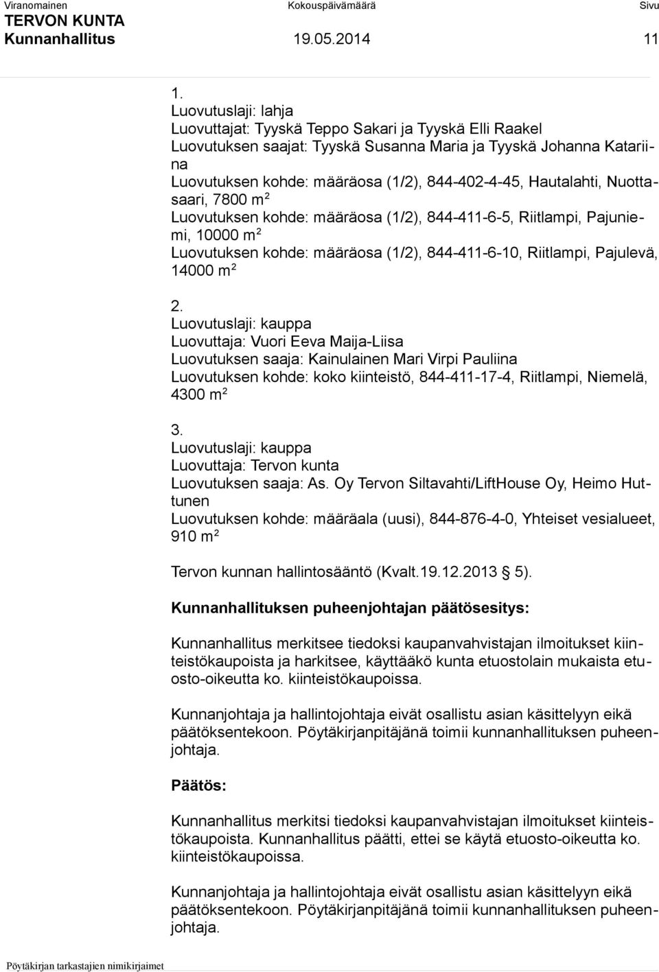 Hautalahti, Nuottasaari, 7800 m 2 Luovutuksen kohde: määräosa (1/2), 844-411-6-5, Riitlampi, Pajuniemi, 10000 m 2 Luovutuksen kohde: määräosa (1/2), 844-411-6-10, Riitlampi, Pajulevä, 14000 m 2 2.