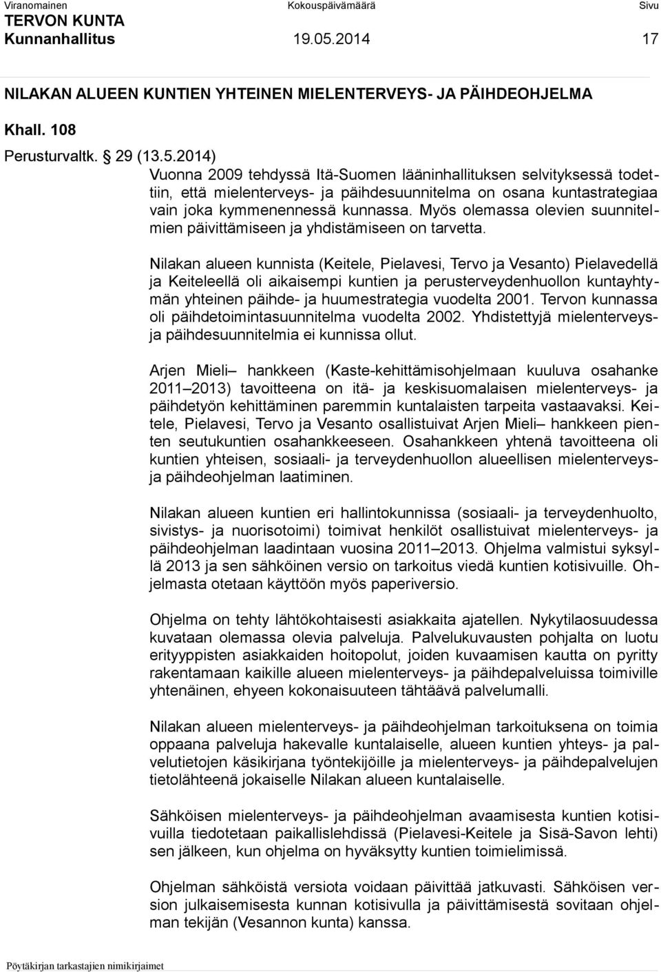 2014) Vuonna 2009 tehdyssä Itä-Suomen lääninhallituksen selvityksessä todettiin, että mielenterveys- ja päihdesuunnitelma on osana kuntastrategiaa vain joka kymmenennessä kunnassa.