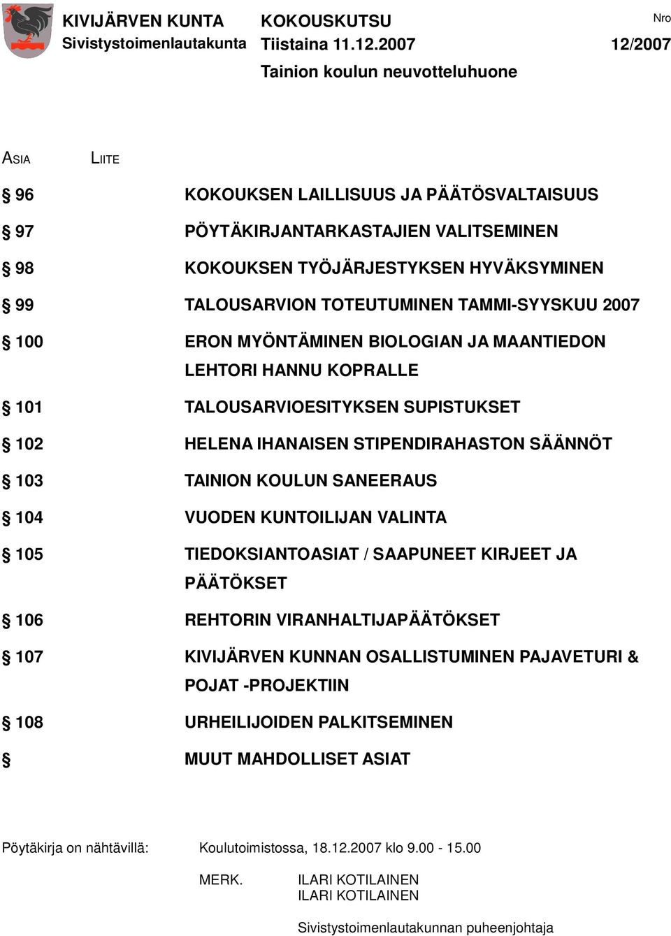 STIPENDIRAHASTON SÄÄNNÖT 103 TAINION KOULUN SANEERAUS 104 VUODEN KUNTOILIJAN VALINTA 105 TIEDOKSIANTOASIAT / SAAPUNEET KIRJEET JA PÄÄTÖKSET 106 REHTORIN VIRANHALTIJAPÄÄTÖKSET 107 KIVIJÄRVEN KUNNAN