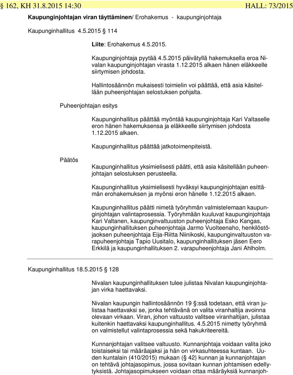 Hallintosäännön mukaisesti toimielin voi päättää, että asia käsitellään puheenjohtajan selostuksen pohjalta.