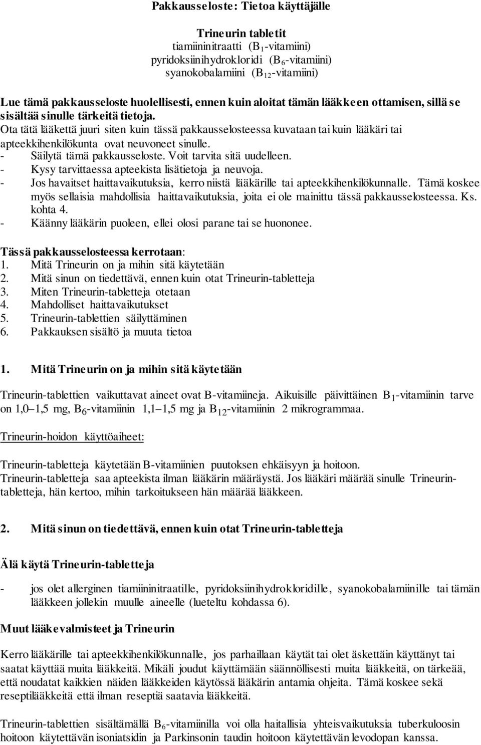 Ota tätä lääkettä juuri siten kuin tässä pakkausselosteessa kuvataan tai kuin lääkäri tai apteekkihenkilökunta ovat neuvoneet sinulle. - Säilytä tämä pakkausseloste. Voit tarvita sitä uudelleen.