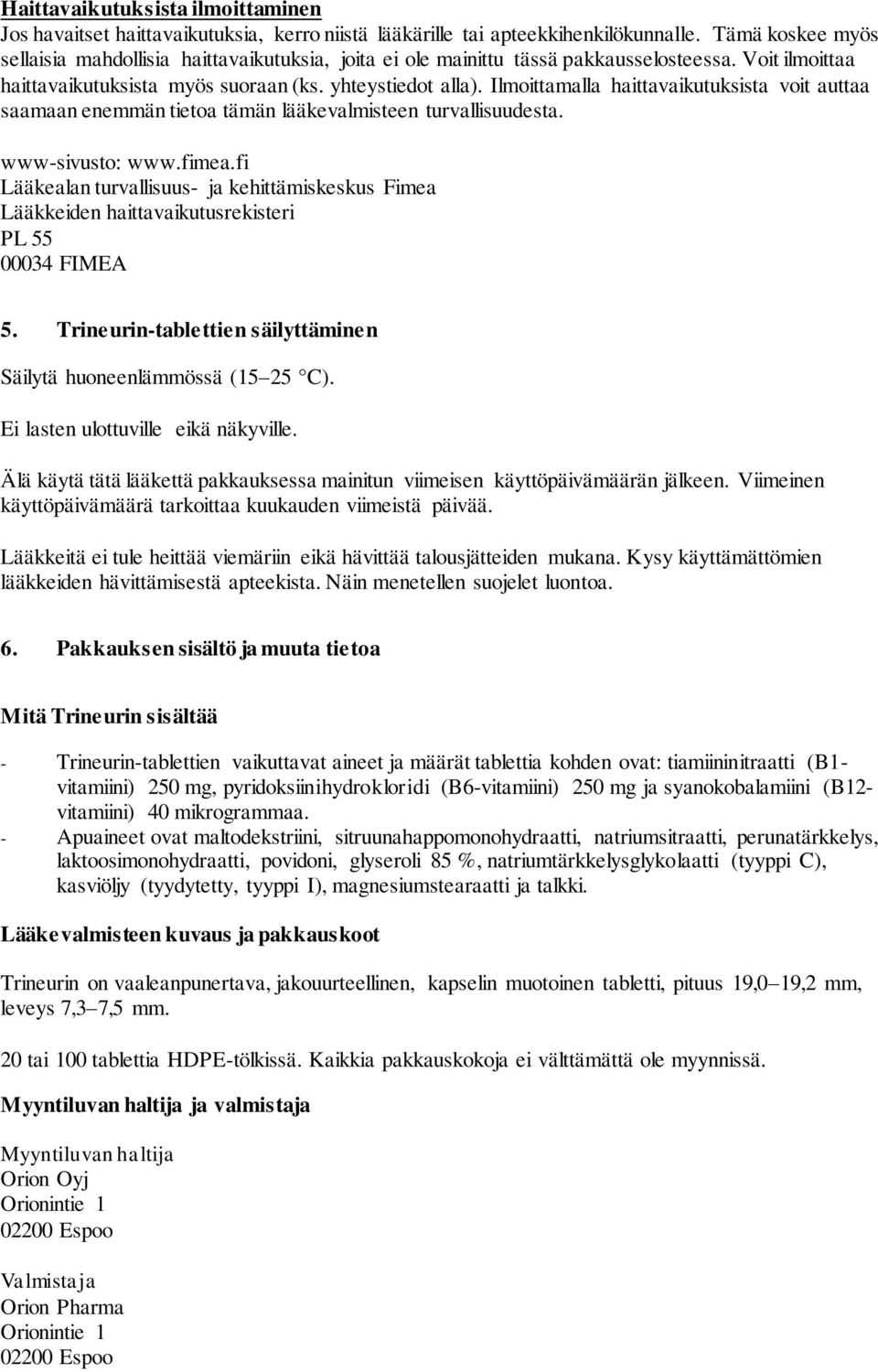 Ilmoittamalla haittavaikutuksista voit auttaa saamaan enemmän tietoa tämän lääkevalmisteen turvallisuudesta. www-sivusto: www.fimea.