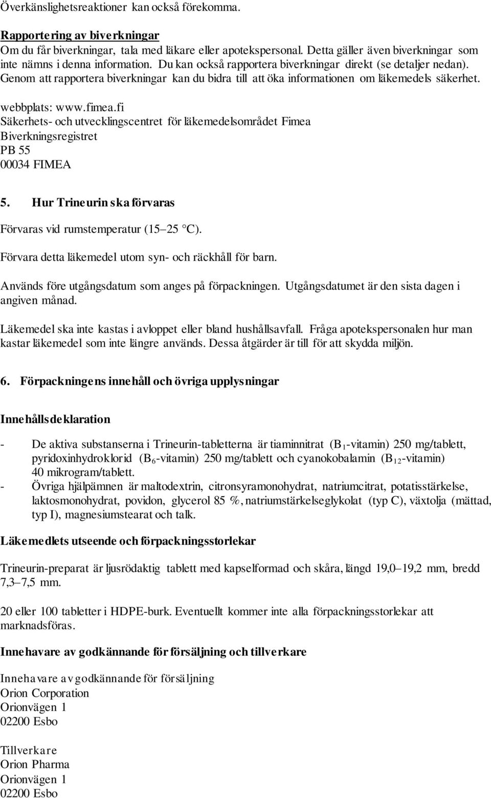 Genom att rapportera biverkningar kan du bidra till att öka informationen om läkemedels säkerhet. webbplats: www.fimea.