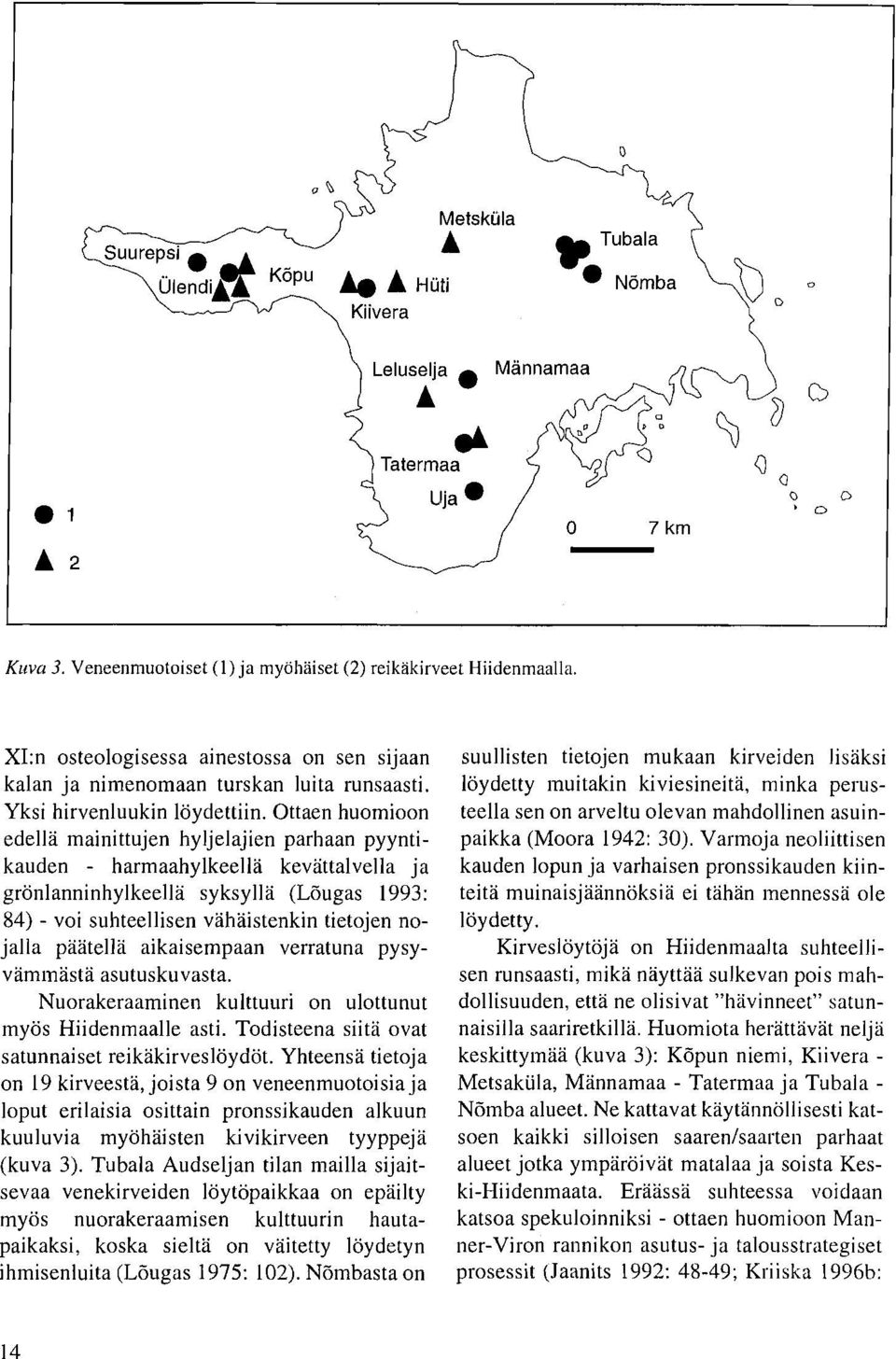 Ottaen huomioon edellä mainittujen hyljelajien parhaan pyyntikauden - harmaahylkeellä kevättalvella ja grönlanninhylkeellä syksyllä (Löugas 1993: 84) - voi suhteellisen vähäistenkin tietojen nojalla